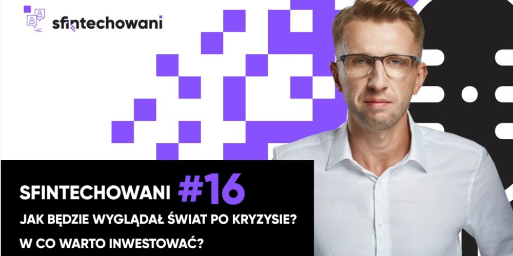 Sfintechowani #16. Jak będzie wyglądał świat po pandemii? W co warto inwestować?
