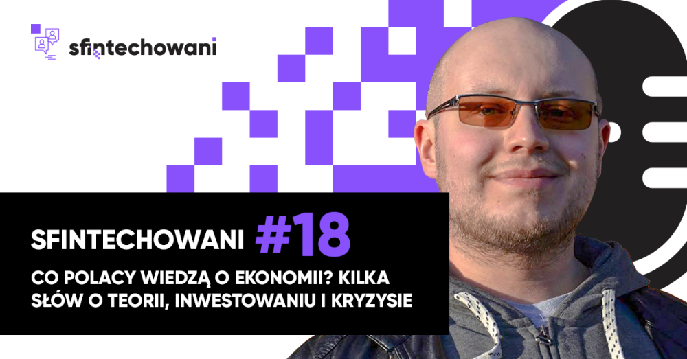 Sfintechowani #18. Co Polacy wiedzą o ekonomii? Kilka słów o teorii, inwestowaniu i kryzysie