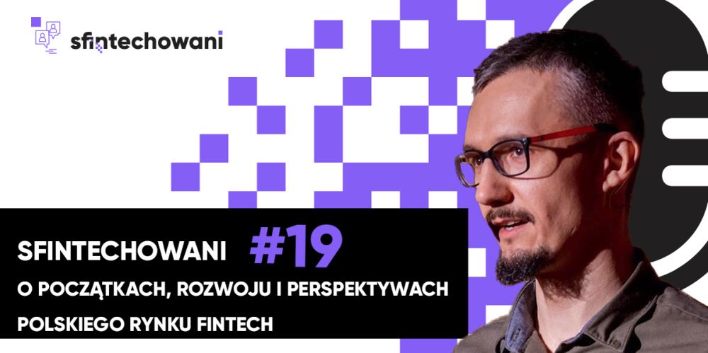 Sfintechowani #19. O początkach, rozwoju i perspektywach polskiego rynku FinTech