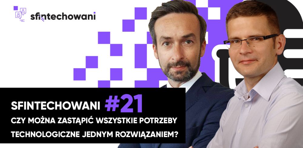 Sfintechowani #21. Czy można zastąpić wszystkie potrzeby technologiczne jednym rozwiązaniem?