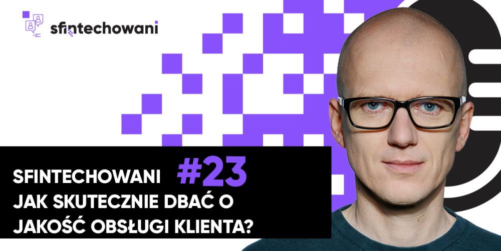 Sfintechowani #23. Jak skutecznie dbać o jakość obsługi klienta?
