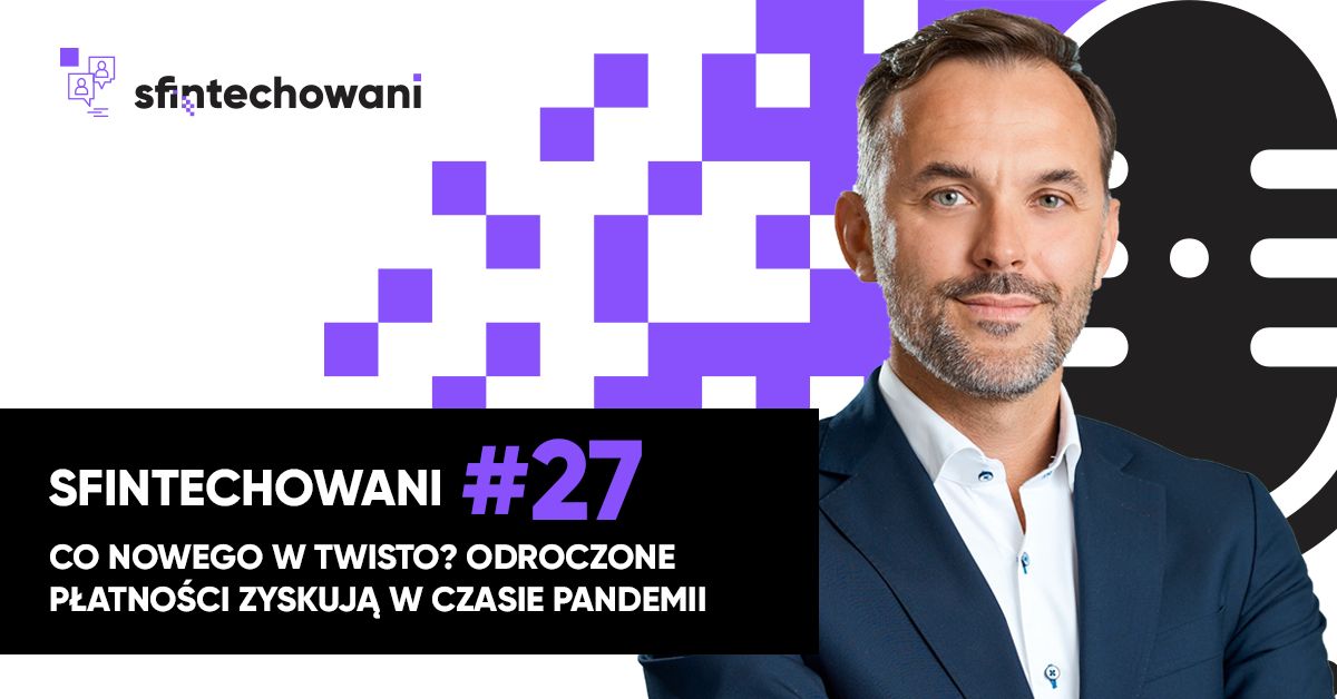 Sfintechowani #27. Co nowego w Twisto? Odroczone płatności zyskują w czasie pandemii