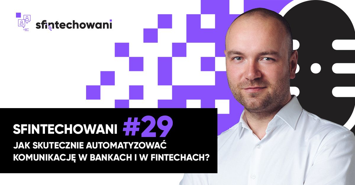 Sfintechowani #29. Jak skutecznie automatyzowac komunikacje w bankach i fintechach?