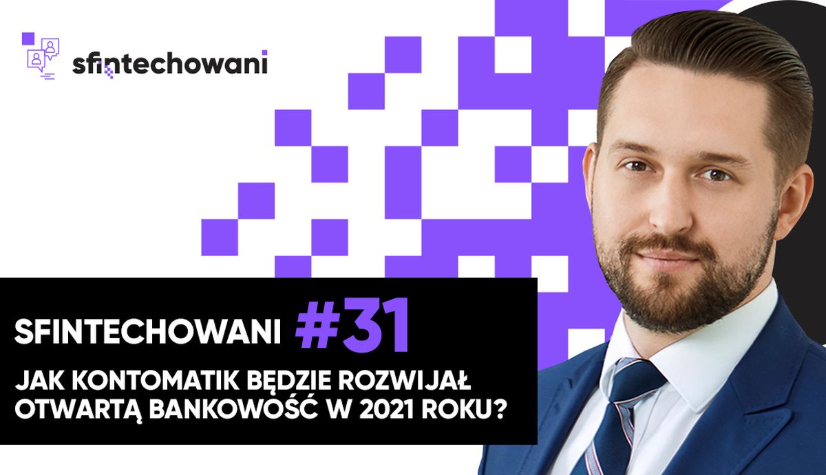 Sfintechowani #31. Jak Kontomatik będzie rozwijał otwartą bankowość w 2021 roku?