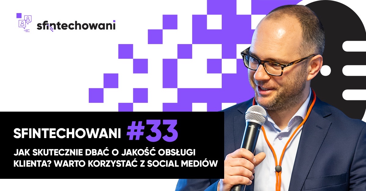 Sfintechowani #33. Jak skutecznie dbać o jakość obsługi klienta? Warto korzystać z social mediów