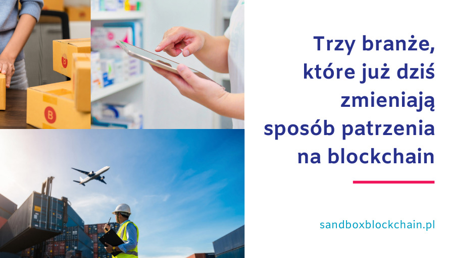 Nie tylko finanse. Trzy branze, ktore juz dzis zmieniaja sposob patrzenia na blockchain