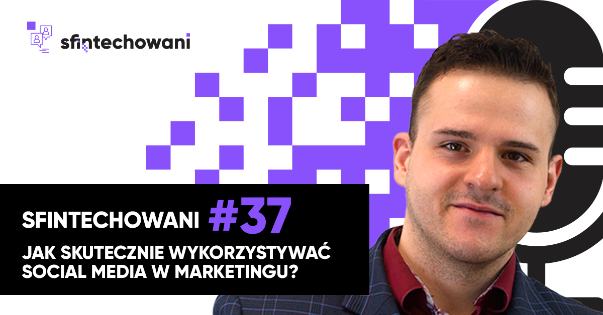 Sfintechowani #37. Jak skutecznie wykorzystać social media w marketingu?