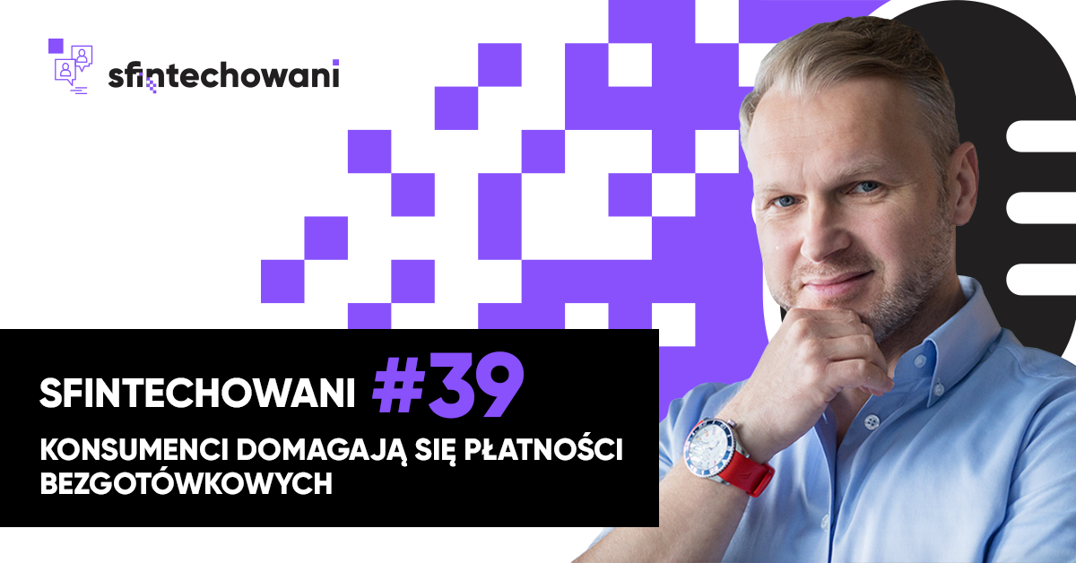 Sfintechowani #39 Konsumenci domagają się płatności bezgotówkowych