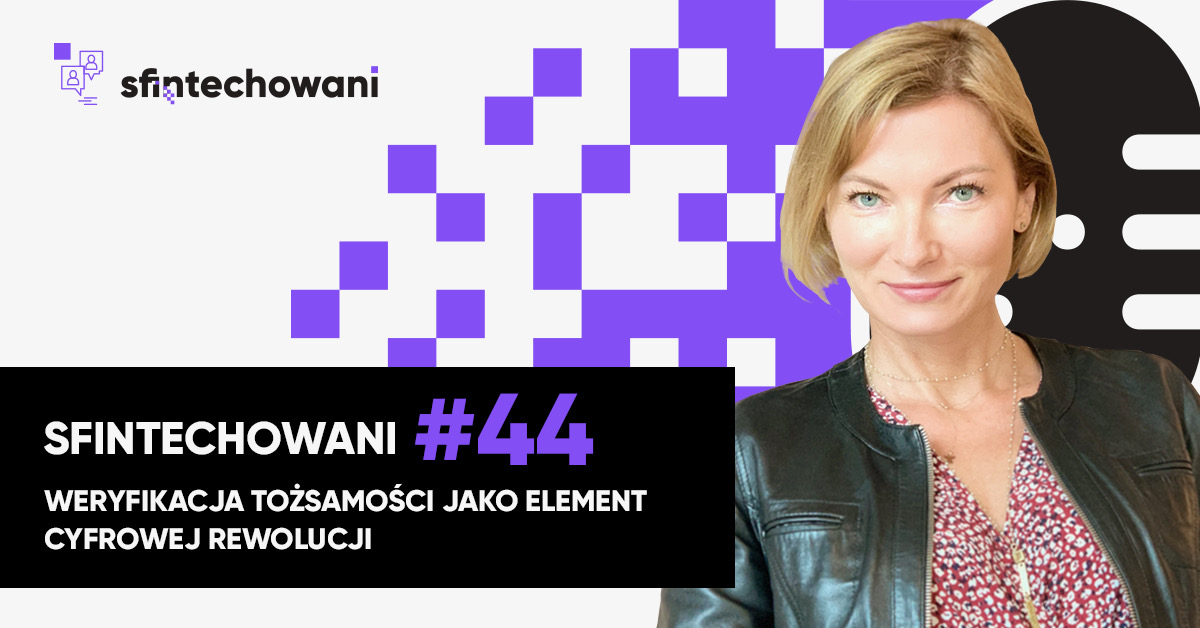 Sfintechowani #44 Weryfikacja tożsamości jako element cyfrowej rewolucji
