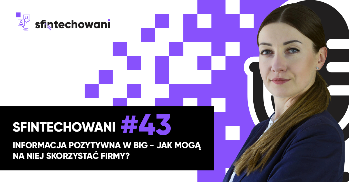 Sfintechowani #43 Informacja pozytywna w BIG – jak mogą na niej skorzystać firmy?