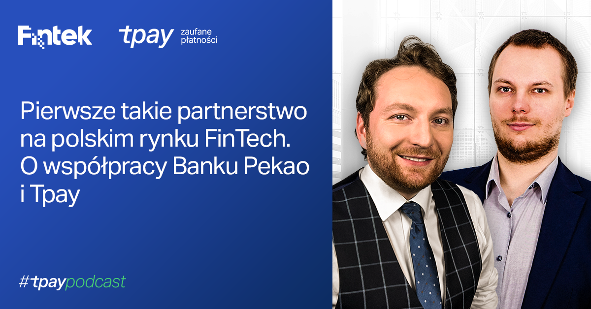 Pierwsze takie partnerstwo na polskim rynku FinTech. O wspolpracy Banku Pekao i Tpay TpayPodcast