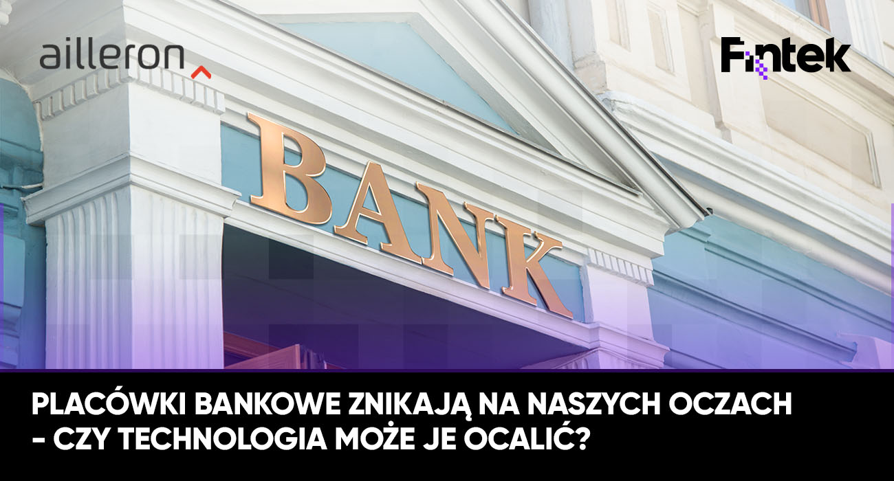 Placowki bankowe znikaja na naszych oczach – czy technologia moze je ocalic?