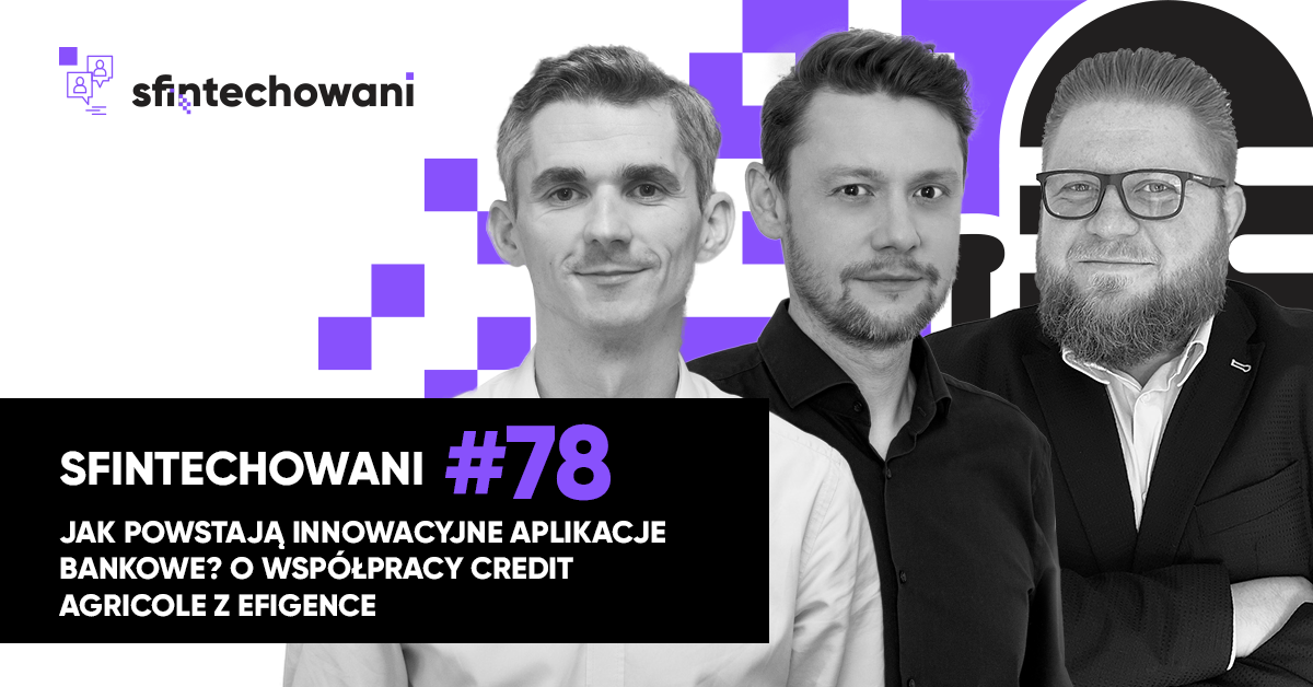 Jak powstają innowacyjne aplikacje bankowe? O współpracy Credit Agricole i Efigence [Podcast]