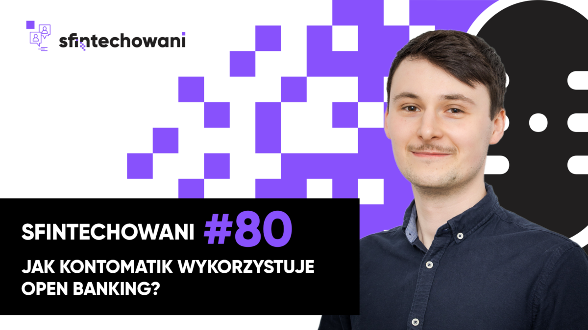 Jak fintech Kontomatik wykorzystuje open banking? [Podcast]